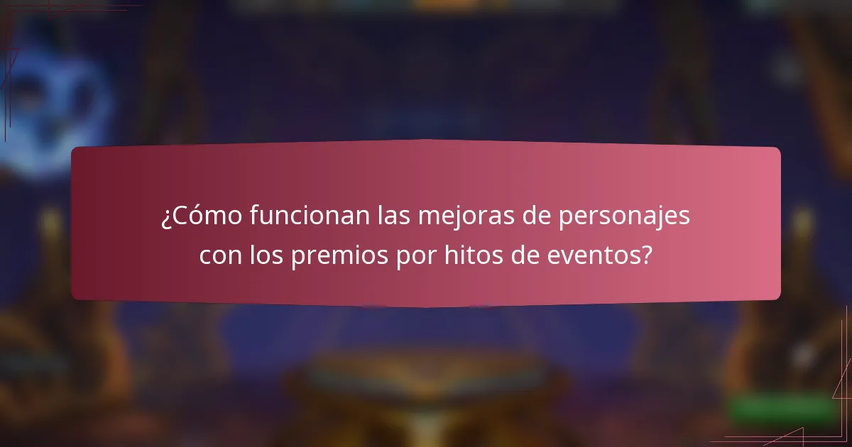 ¿Cómo funcionan las mejoras de personajes con los premios por hitos de eventos?