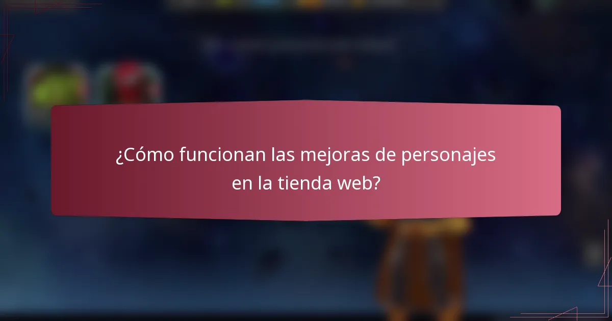 ¿Cómo funcionan las mejoras de personajes en la tienda web?