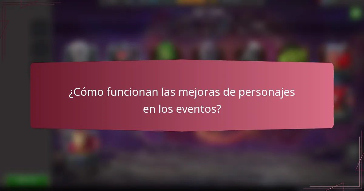 ¿Cómo funcionan las mejoras de personajes en los eventos?