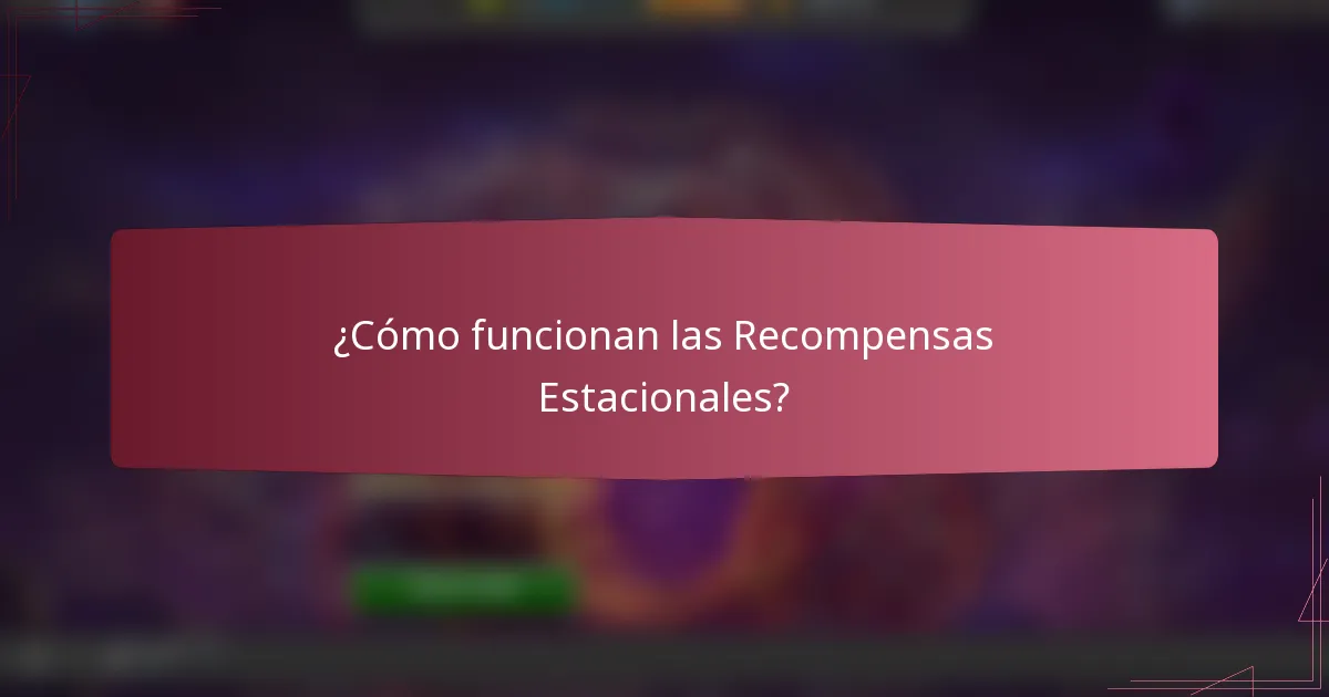¿Cómo funcionan las Recompensas Estacionales?