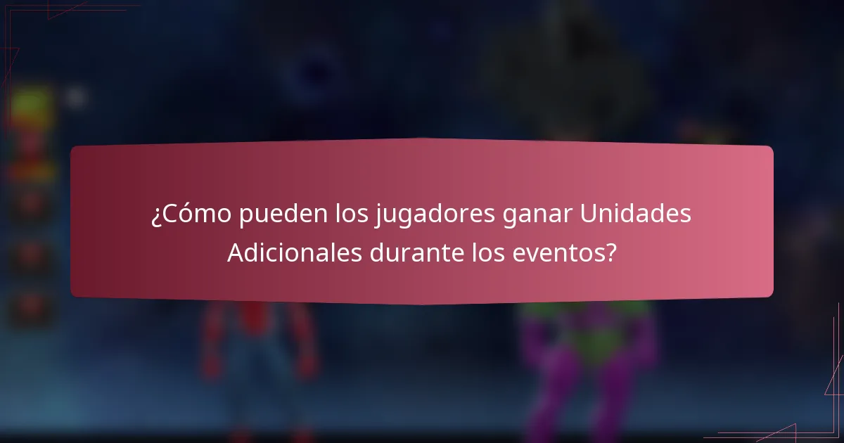 ¿Cómo pueden los jugadores ganar Unidades Adicionales durante los eventos?