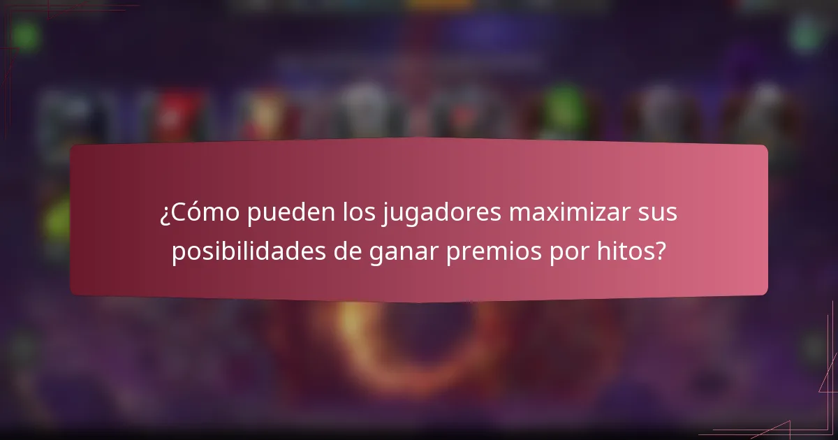 ¿Cómo pueden los jugadores maximizar sus posibilidades de ganar premios por hitos?