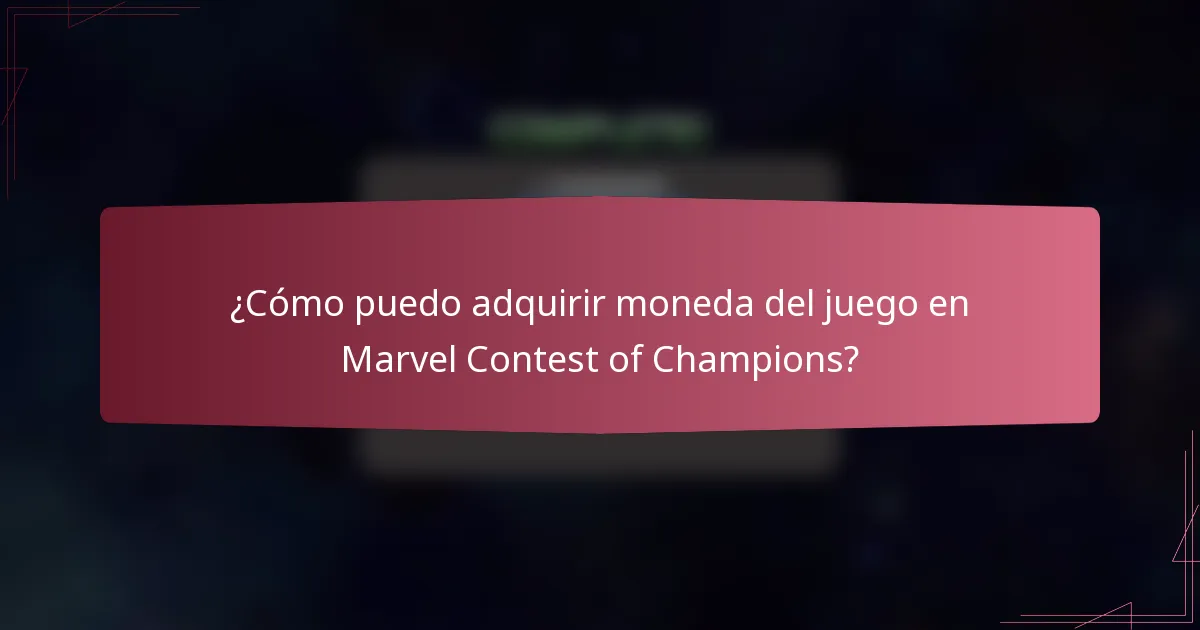 ¿Cómo puedo adquirir moneda del juego en Marvel Contest of Champions?