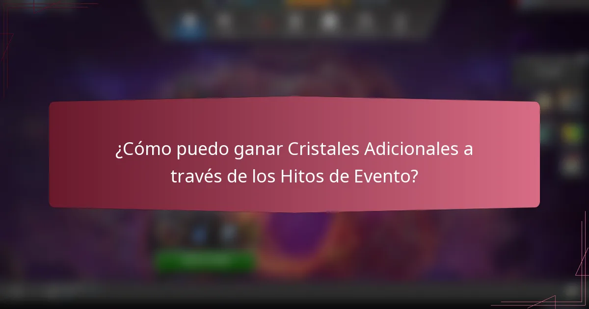 ¿Cómo puedo ganar Cristales Adicionales a través de los Hitos de Evento?