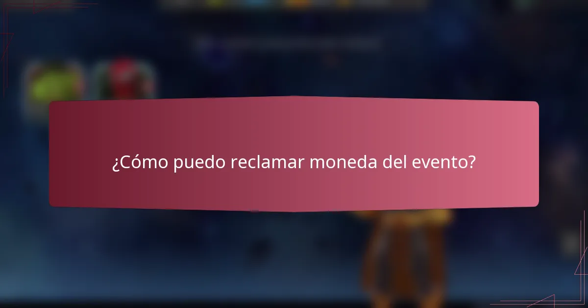 ¿Cómo puedo reclamar moneda del evento?