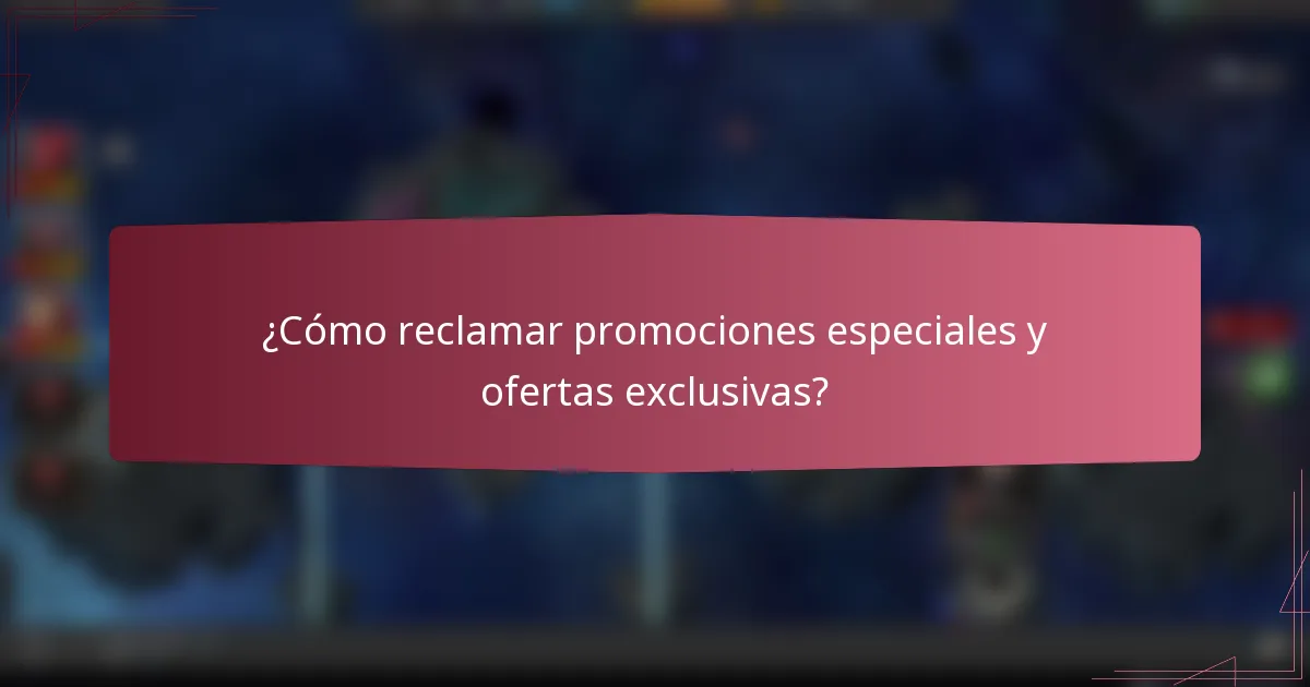¿Cómo reclamar promociones especiales y ofertas exclusivas?