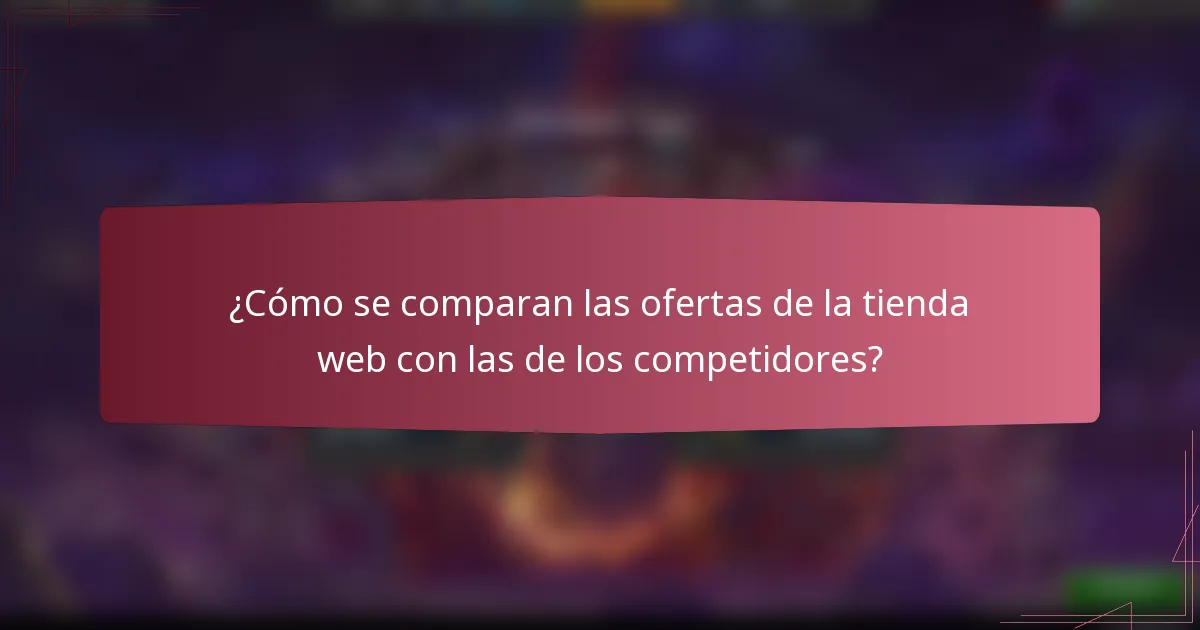 ¿Cómo se comparan las ofertas de la tienda web con las de los competidores?