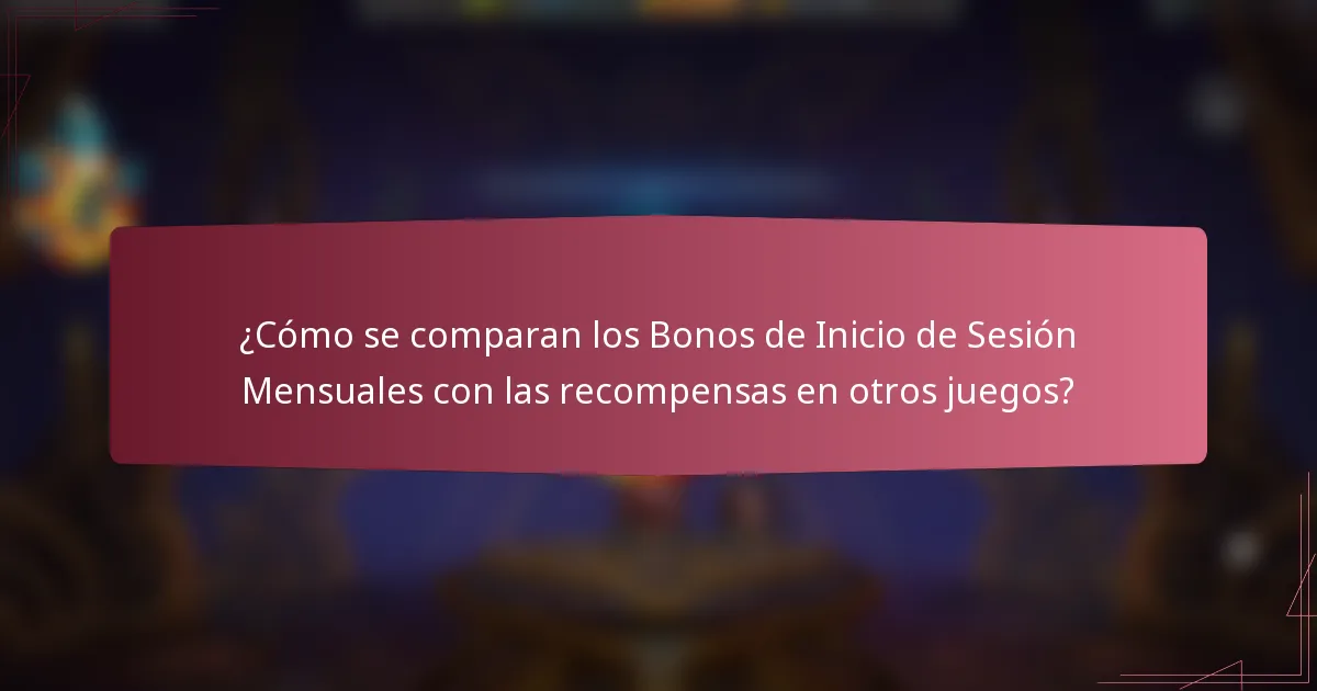 ¿Cómo se comparan los Bonos de Inicio de Sesión Mensuales con las recompensas en otros juegos?