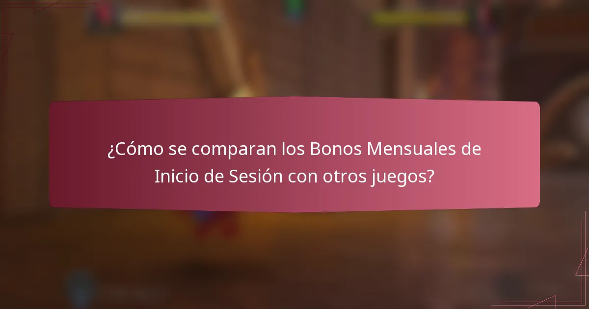 ¿Cómo se comparan los Bonos Mensuales de Inicio de Sesión con otros juegos?