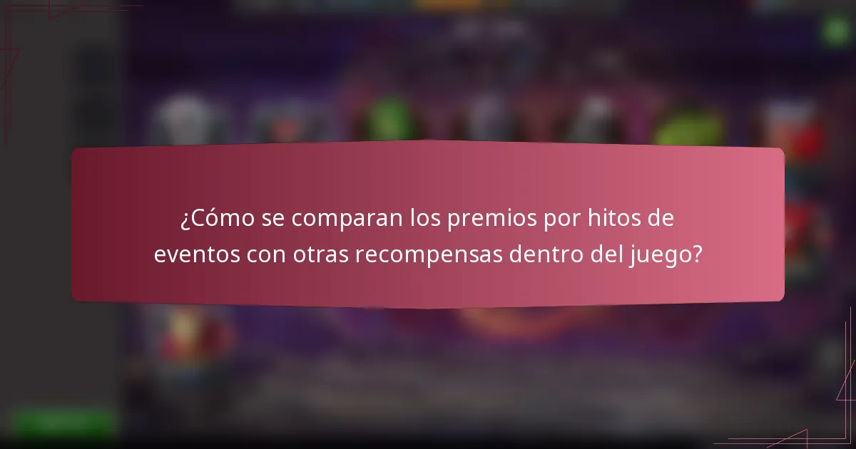 ¿Cómo se comparan los premios por hitos de eventos con otras recompensas dentro del juego?