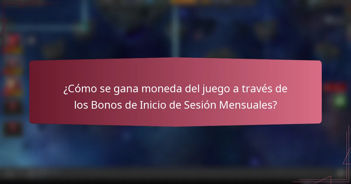 ¿Cómo se gana moneda del juego a través de los Bonos de Inicio de Sesión Mensuales?