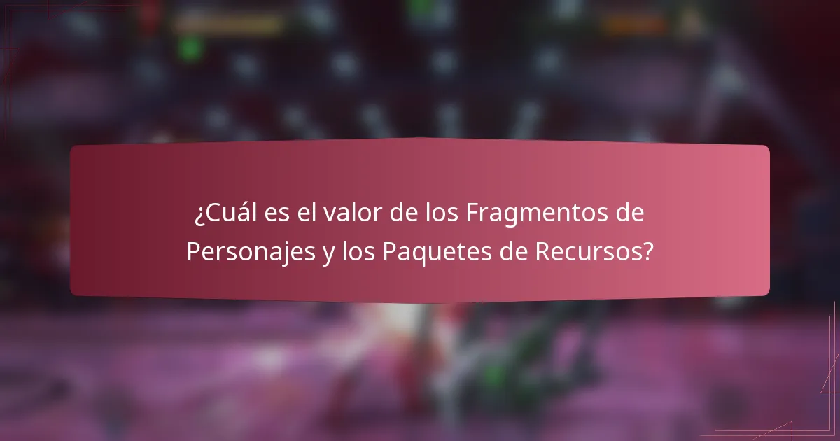 ¿Cuál es el valor de los Fragmentos de Personajes y los Paquetes de Recursos?