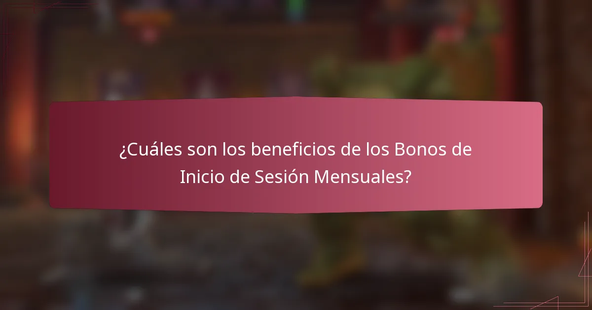 ¿Cuáles son los beneficios de los Bonos de Inicio de Sesión Mensuales?