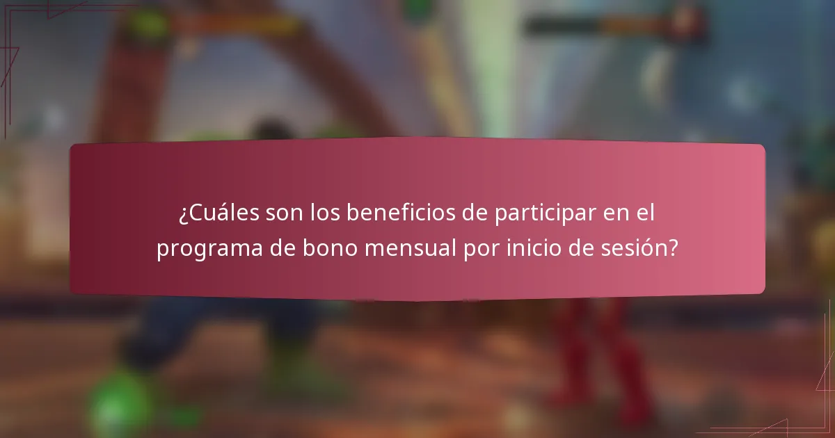 ¿Cuáles son los beneficios de participar en el programa de bono mensual por inicio de sesión?