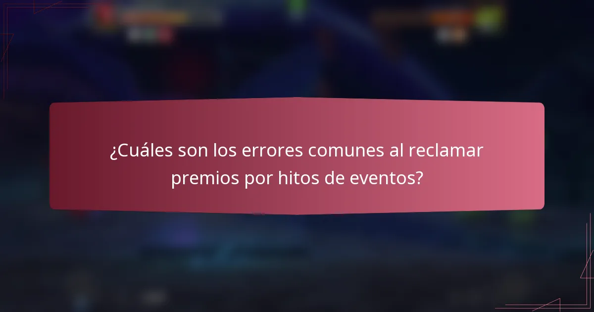 ¿Cuáles son los errores comunes al reclamar premios por hitos de eventos?
