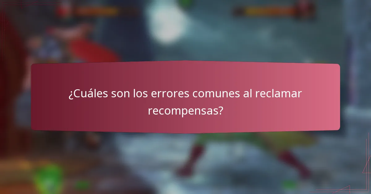 ¿Cuáles son los errores comunes al reclamar recompensas?