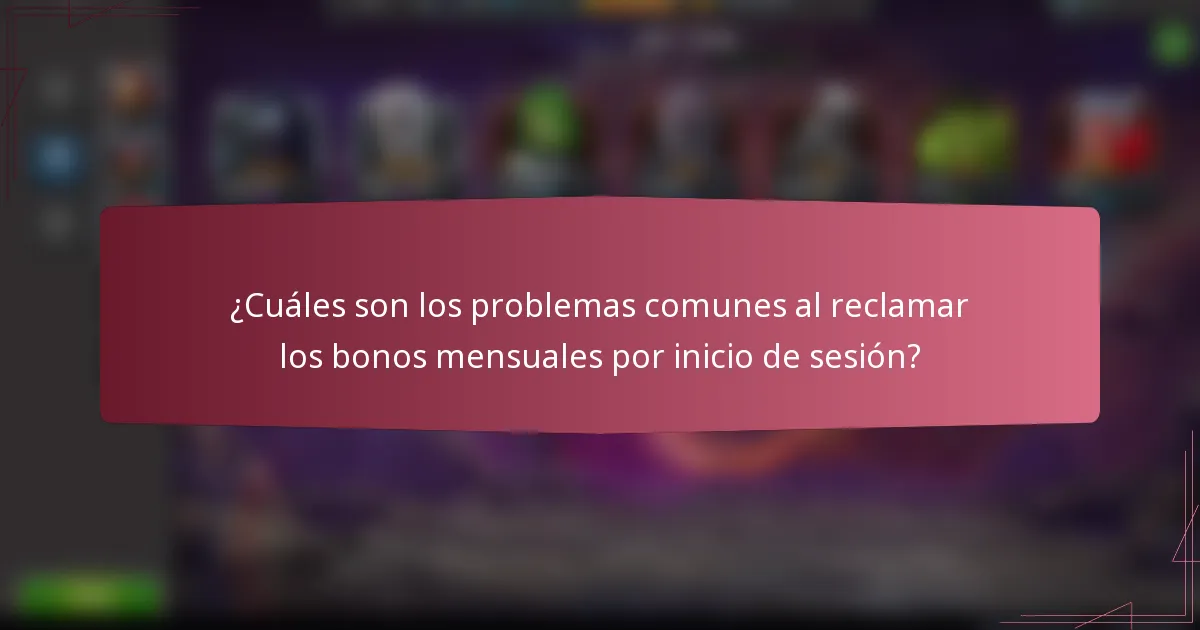 ¿Cuáles son los problemas comunes al reclamar los bonos mensuales por inicio de sesión?