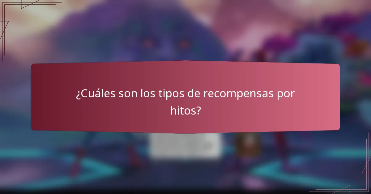 ¿Cuáles son los tipos de recompensas por hitos?