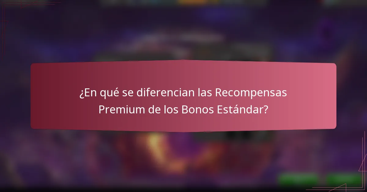 ¿En qué se diferencian las Recompensas Premium de los Bonos Estándar?