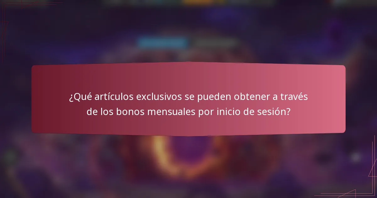 ¿Qué artículos exclusivos se pueden obtener a través de los bonos mensuales por inicio de sesión?