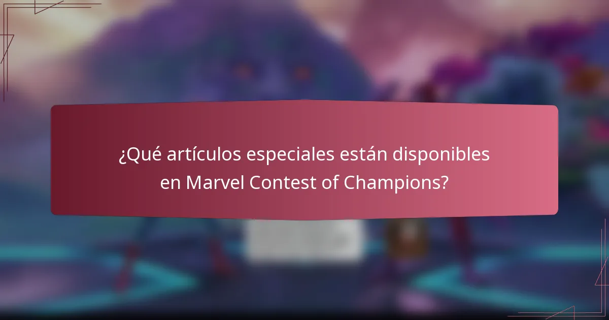 ¿Qué artículos especiales están disponibles en Marvel Contest of Champions?