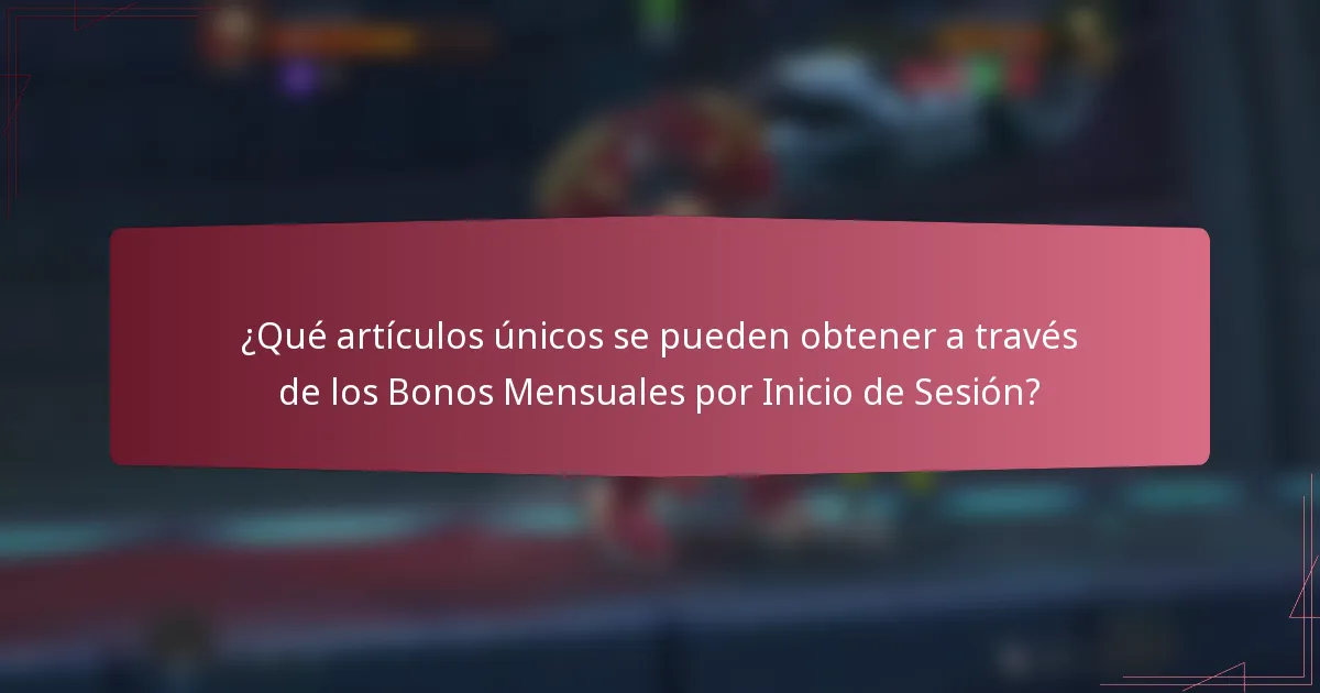 ¿Qué artículos únicos se pueden obtener a través de los Bonos Mensuales por Inicio de Sesión?