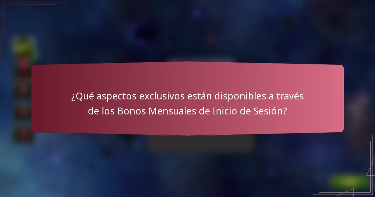 ¿Qué aspectos exclusivos están disponibles a través de los Bonos Mensuales de Inicio de Sesión?