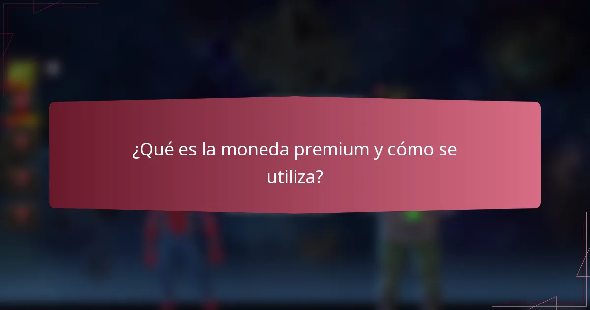 ¿Qué es la moneda premium y cómo se utiliza?