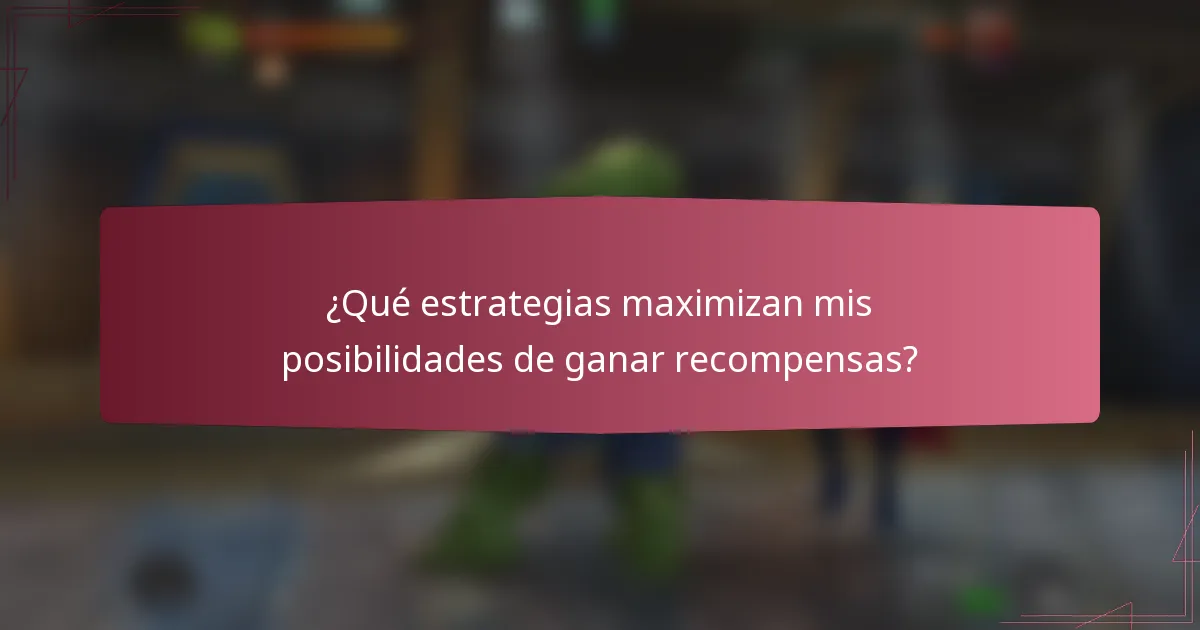 ¿Qué estrategias maximizan mis posibilidades de ganar recompensas?