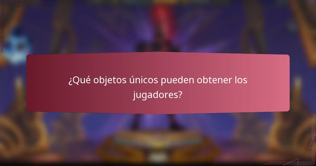 ¿Qué objetos únicos pueden obtener los jugadores?