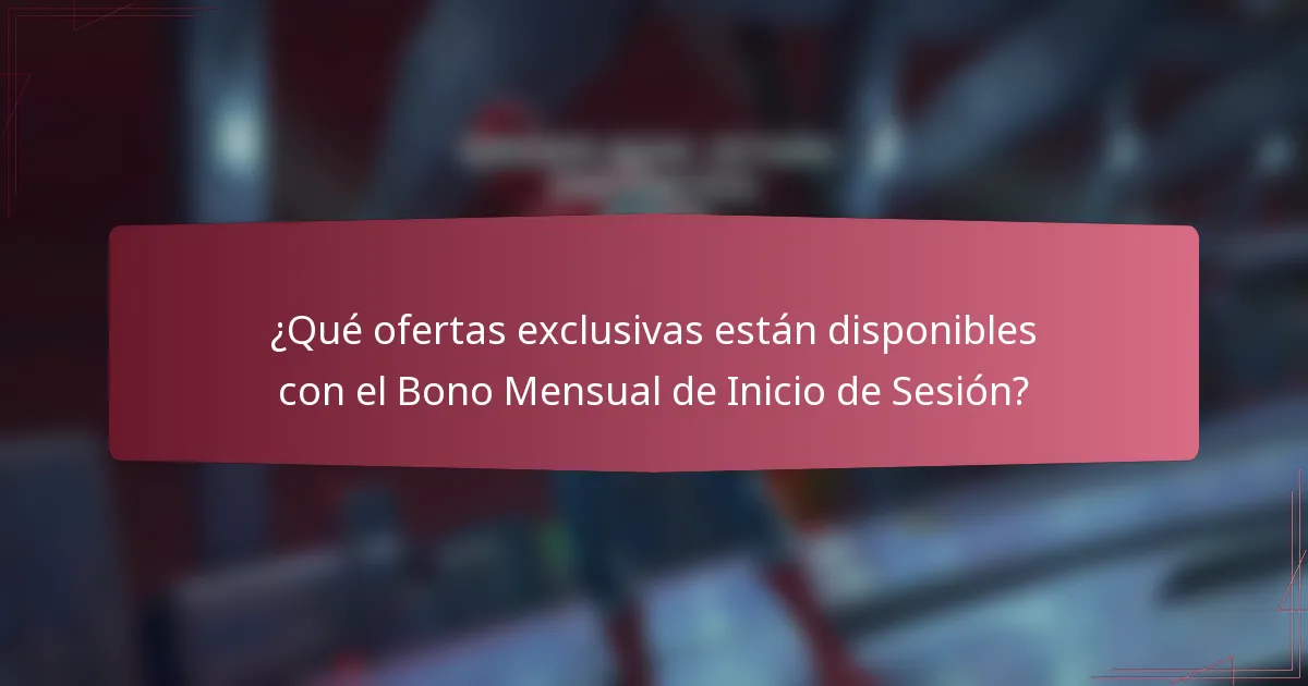 ¿Qué ofertas exclusivas están disponibles con el Bono Mensual de Inicio de Sesión?