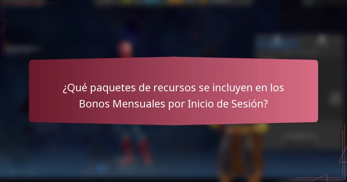¿Qué paquetes de recursos se incluyen en los Bonos Mensuales por Inicio de Sesión?