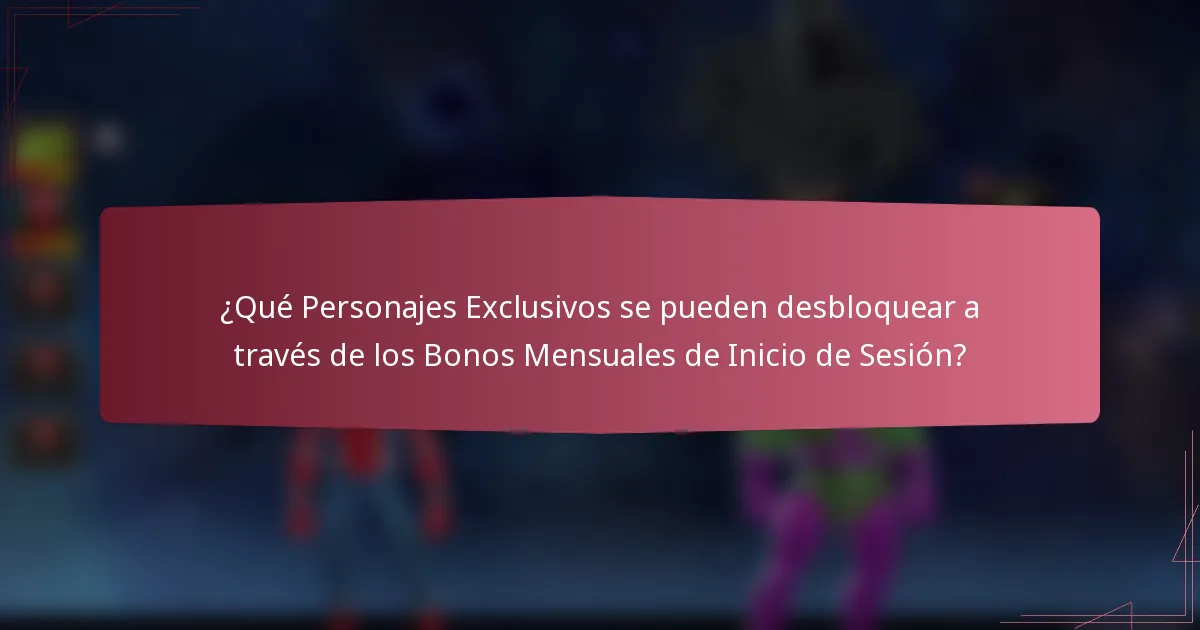 ¿Qué Personajes Exclusivos se pueden desbloquear a través de los Bonos Mensuales de Inicio de Sesión?