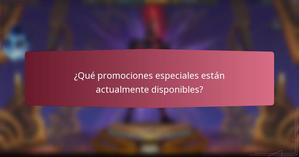 ¿Qué promociones especiales están actualmente disponibles?