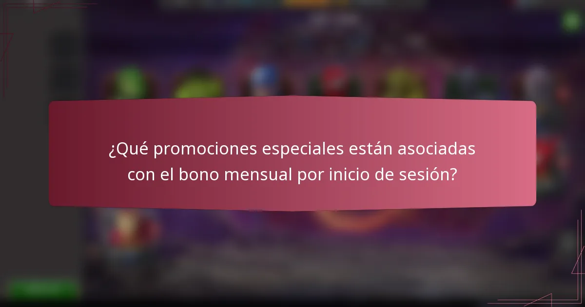 ¿Qué promociones especiales están asociadas con el bono mensual por inicio de sesión?