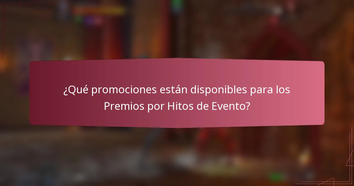 ¿Qué promociones están disponibles para los Premios por Hitos de Evento?