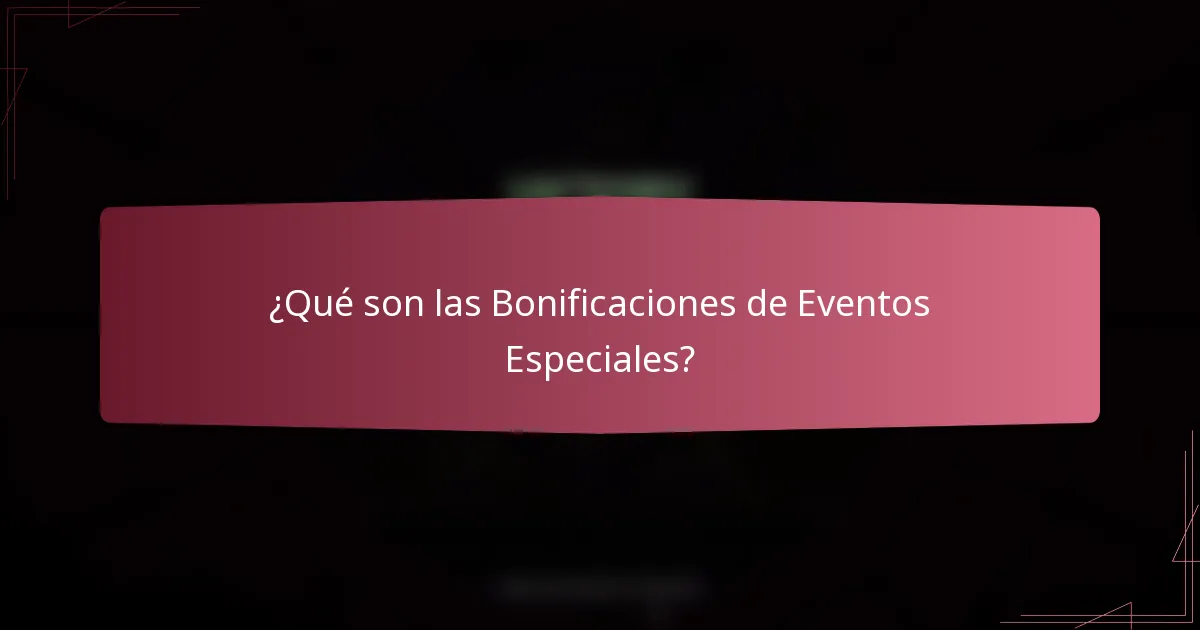 ¿Qué son las Bonificaciones de Eventos Especiales?