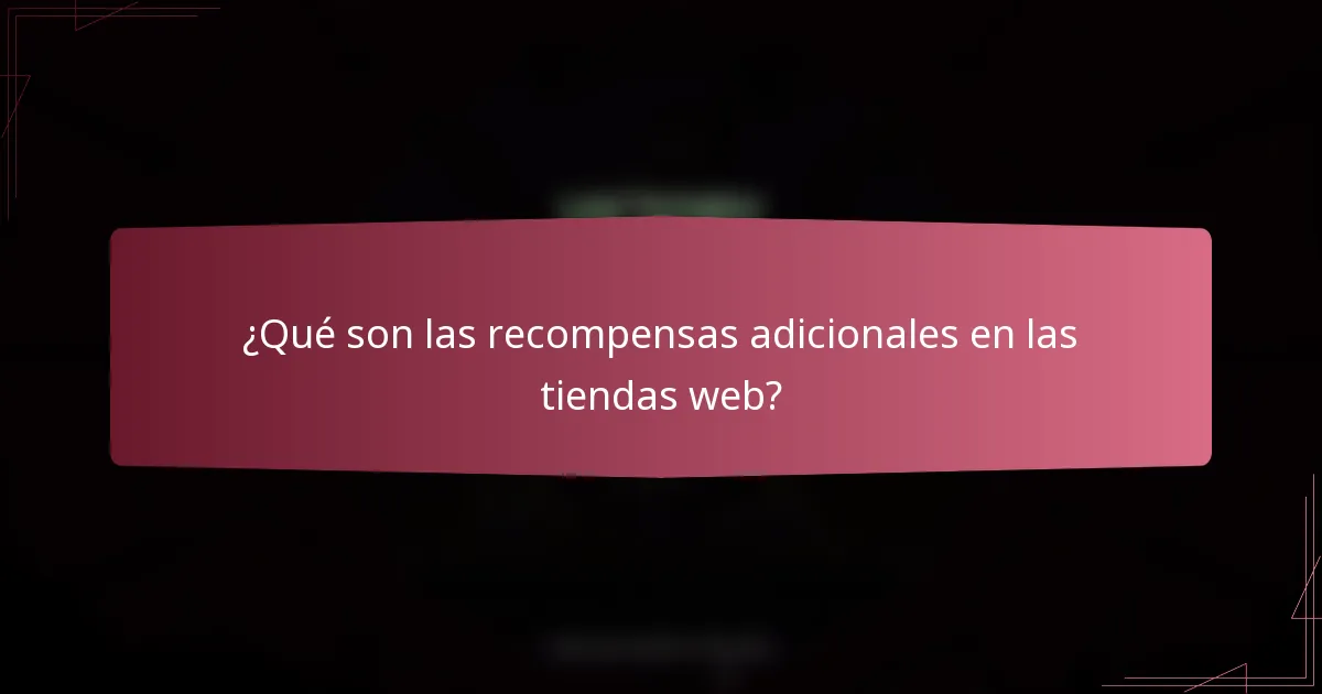 ¿Qué son las recompensas adicionales en las tiendas web?