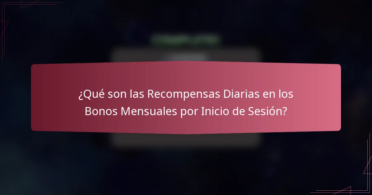 ¿Qué son las Recompensas Diarias en los Bonos Mensuales por Inicio de Sesión?