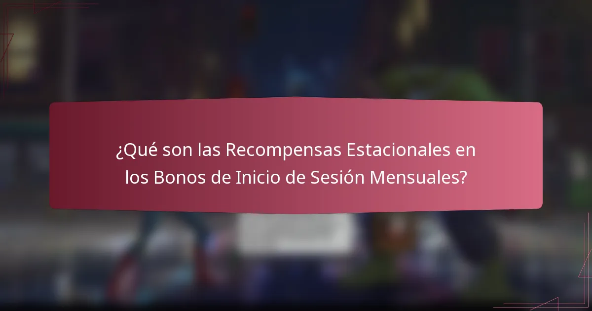¿Qué son las Recompensas Estacionales en los Bonos de Inicio de Sesión Mensuales?