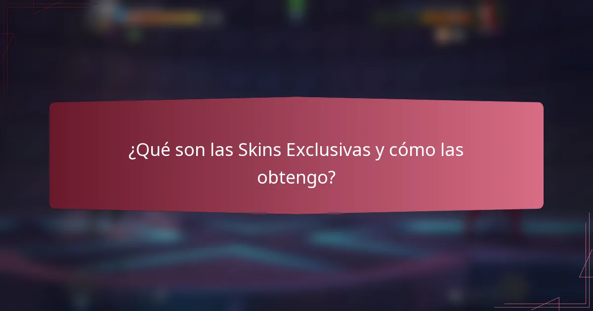 ¿Qué son las Skins Exclusivas y cómo las obtengo?