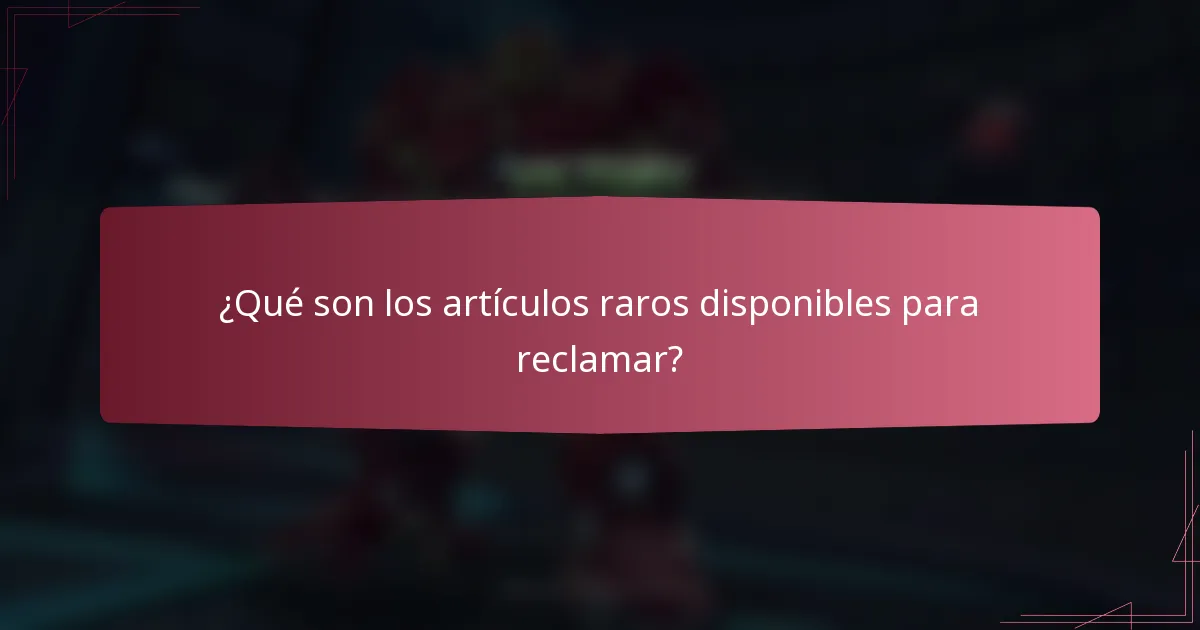 ¿Qué son los artículos raros disponibles para reclamar?