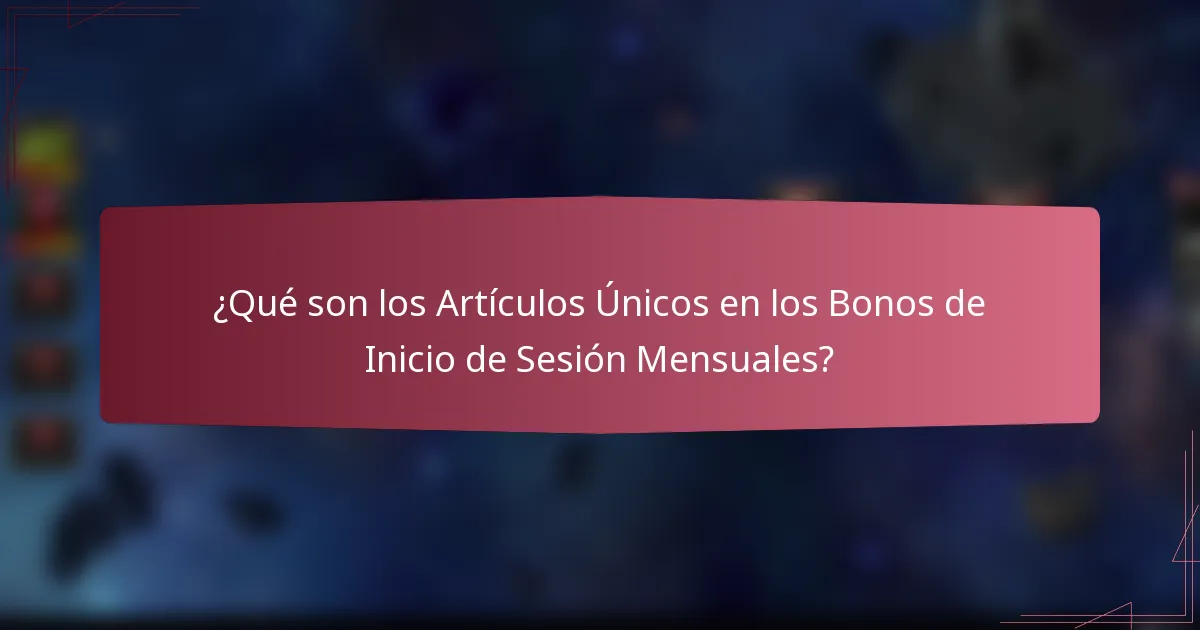 ¿Qué son los Artículos Únicos en los Bonos de Inicio de Sesión Mensuales?