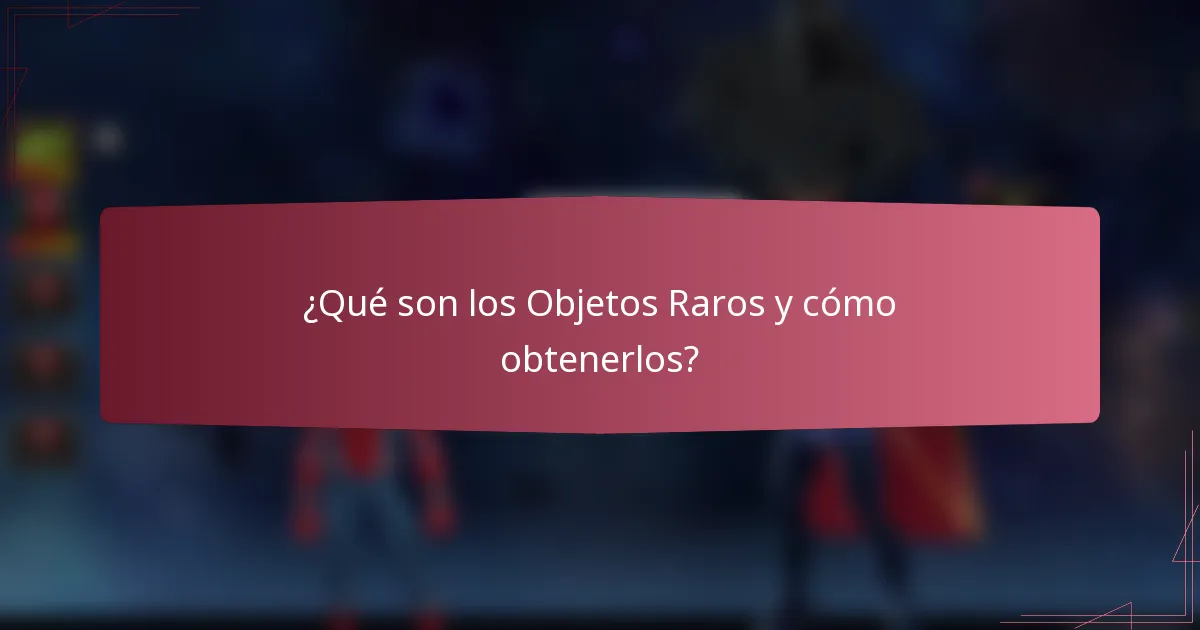 ¿Qué son los Objetos Raros y cómo obtenerlos?
