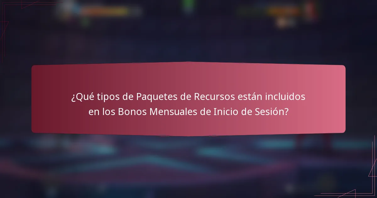 ¿Qué tipos de Paquetes de Recursos están incluidos en los Bonos Mensuales de Inicio de Sesión?