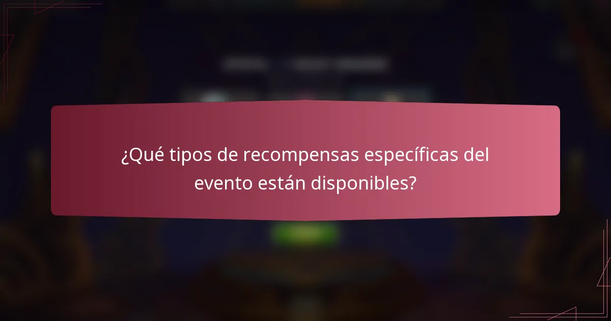 ¿Qué tipos de recompensas específicas del evento están disponibles?