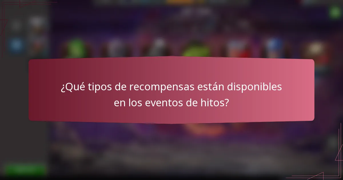 ¿Qué tipos de recompensas están disponibles en los eventos de hitos?